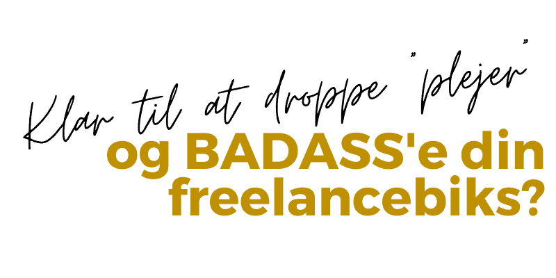 Klar til at droppe “plejer” og BADASS'e din freelancebiks?